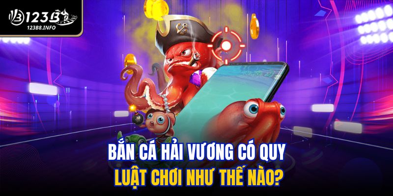 Bắn Cá Hải Vương có quy luật chơi như thế nào?
