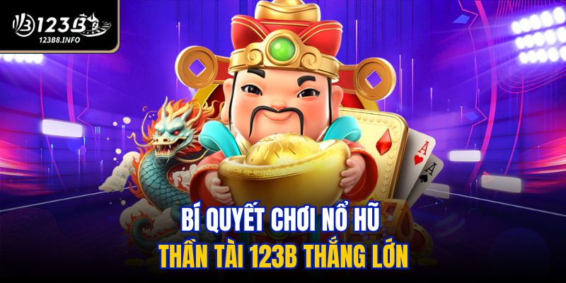 Bí quyết chơi nổ hũ Thần Tài 123B thắng lớn