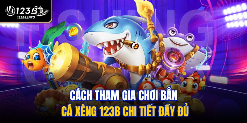 Cách tham gia chơi bắn cá xèng 123B chi tiết đầy đủ