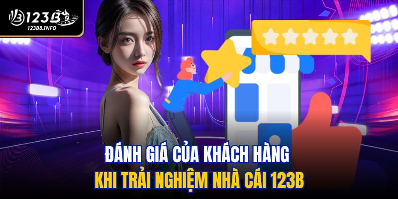 Đánh giá của khách hàng khi trải nghiệm nhà cái 123B