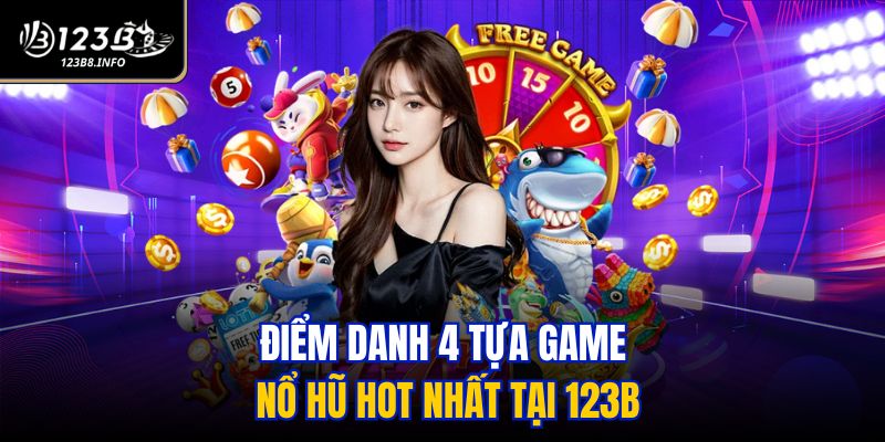 Điểm danh 4 tựa game nổ hũ hot nhất tại 123B