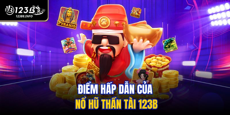 Điểm hấp dẫn của nổ hũ Thần Tài 123B