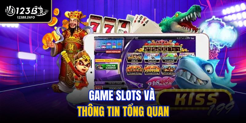 Game Slots và thông tin tổng quan