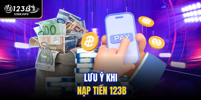 Lưu ý khi nạp tiền 123B