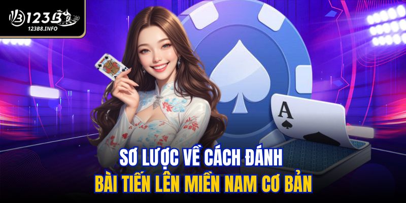 Sơ lược về cách đánh bài Tiến Lên Miền Nam cơ bản