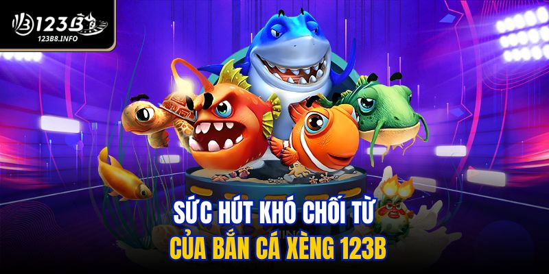 Sức hút khó chối từ của Bắn cá xèng 123B