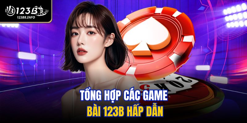 Tổng hợp các game bài 123B hấp dẫn