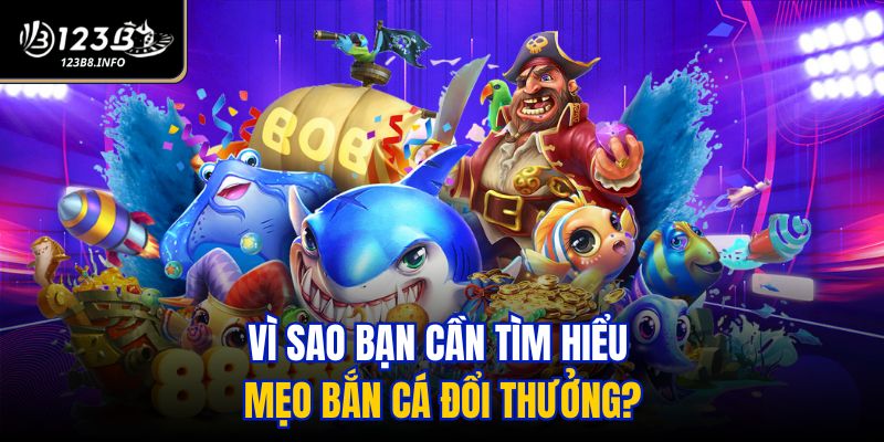Vì sao bạn cần tìm hiểu mẹo bắn cá đổi thưởng?