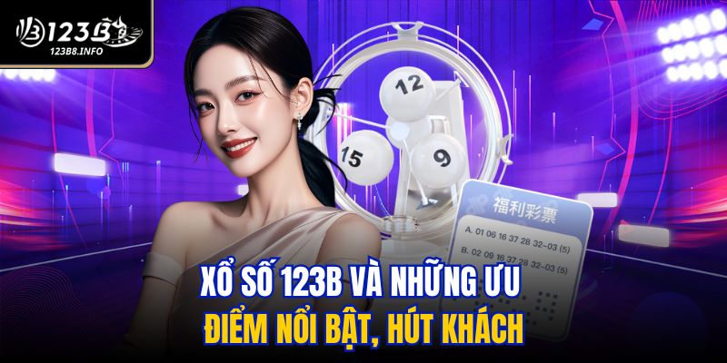 Xổ số 123B và những ưu điểm nổi bật, hút khách